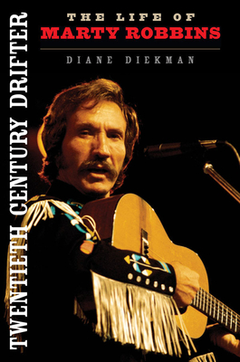 Twentieth Century Drifter: The Life of Marty Robbins - Diekman, Diane