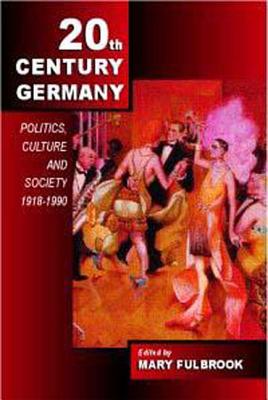Twentieth-Century Germany: Politics, Culture and Society Since 1918 - Fulbrook, Mary (Editor)