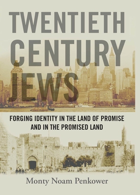 Twentieth Century Jews: Forging Identity in the Land of Promise and in the Promised Land - Penkower, Monty Noam