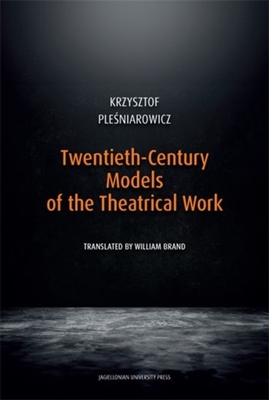 Twentieth-Century Models of the Theatrical Work - Ple niarowicz, Krzysztof, and Brand, William (Translated by)