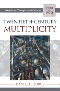 Twentieth-Century Multiplicity: American Thought and Culture, 1900-1920 - Borus, Daniel H