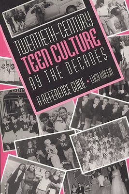 Twentieth-Century Teen Culture by the Decades: A Reference Guide - Rollin, Lucy