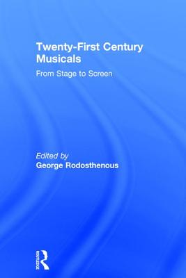 Twenty-First Century Musicals: From Stage to Screen - Rodosthenous, George (Editor)