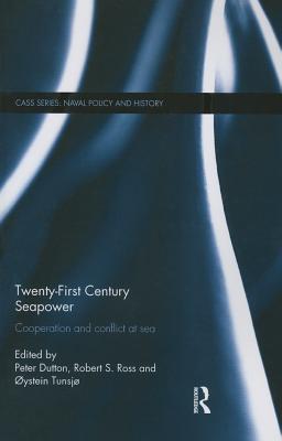 Twenty-First Century Seapower: Cooperation and Conflict at Sea - Dutton, Peter (Editor), and Ross, Robert (Editor), and Tunsj, ystein (Editor)