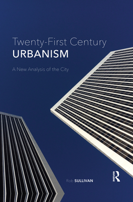 Twenty-First Century Urbanism: A New Analysis of the City - Sullivan, Rob