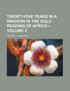 Twenty-Five Years in a Waggon in the Gold Regions of Africa (Volume 2) - Anderson, Andrew A