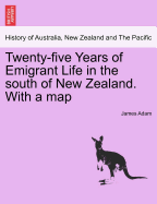 Twenty-Five Years of Emigrant Life in the South of New Zealand. with a Map - Adam, James