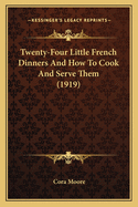 Twenty-Four Little French Dinners and How to Cook and Serve Them (1919)
