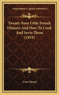Twenty-Four Little French Dinners and How to Cook and Serve Them (1919) - Moore, Cora