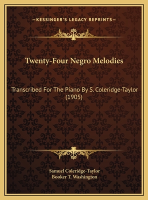 Twenty-Four Negro Melodies: Transcribed for the Piano by S. Coleridge-Taylor (1905) - Coleridge-Taylor, Samuel, and Washington, Booker T (Foreword by)