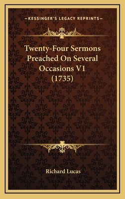 Twenty-Four Sermons Preached on Several Occasions V1 (1735) - Lucas, Richard
