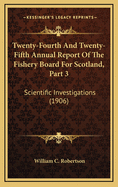 Twenty-Fourth and Twenty-Fifth Annual Report of the Fishery Board for Scotland, Part 3: Scientific Investigations (1906)