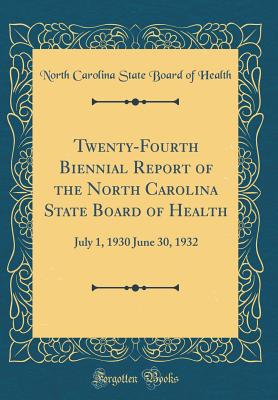 Twenty-Fourth Biennial Report of the North Carolina State Board of Health: July 1, 1930 June 30, 1932 (Classic Reprint) - Health, North Carolina State Board of