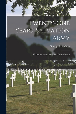 Twenty-one Years' Salvation Army: Under the Generalship of William Booth - Railton, George S (George Scott) 18 (Creator)