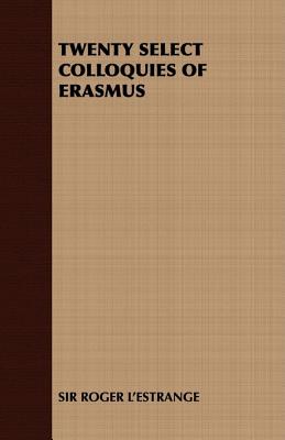 Twenty Select Colloquies of Erasmus - L'Estrange, Roger, Sir