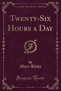 Twenty-Six Hours a Day (Classic Reprint)