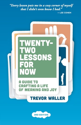 Twenty-Two Lessons for Now: A Guide to Crafting a Life of Meaning and Joy - Waller, Trevor, and Mitchell, Phillipa (Editor)