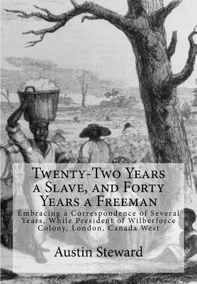 Twenty-Two Years a Slave, and Forty Years a Freeman: Embracing a Correspondence of Several Years, While President of Wilberforce Colony, London, Canada West - Steward, Austin