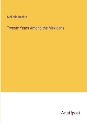 Twenty Years Among the Mexicans - Rankin, Melinda