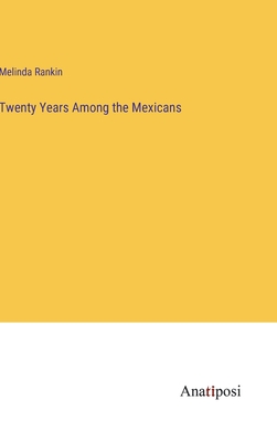 Twenty Years Among the Mexicans - Rankin, Melinda