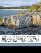 Twenty Years; Being a Study in the Development of the Party System Between 1815 & 1835