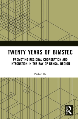 Twenty Years of BIMSTEC: Promoting Regional Cooperation and Integration in the Bay of Bengal Region - De, Prabir