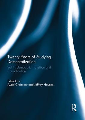 Twenty Years of Studying Democratization: Vol 1: Democratic Transition and Consolidation - Croissant, Aurel (Editor), and Haynes, Jeffrey (Editor)