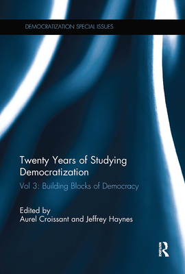 Twenty Years of Studying Democratization: Vol 3: Building Blocks of Democracy - Croissant, Aurel (Editor), and Haynes, Jeffrey (Editor)