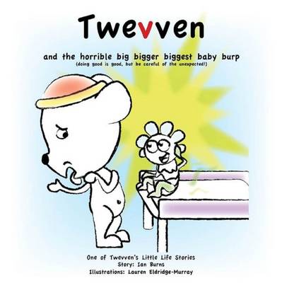 Twevven and the horrible big bigger biggest baby burp: doing good is good, but be careful of the unexpected - Burns, Ian