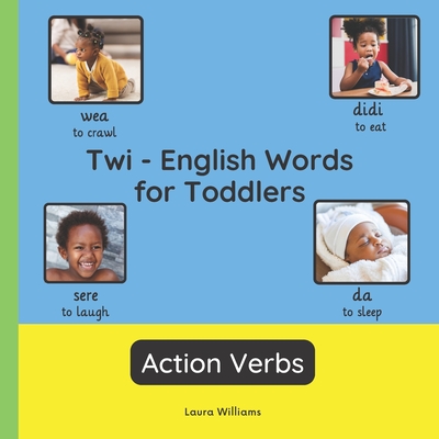 Twi - English Words for Toddlers - Action Verbs: Teach and Learn Twi For Kids and Beginners Bilingual Picture Book with English Translations - Boateng, Akosua (Translated by), and Williams, Laura R