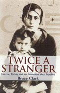 Twice a Stranger: Greece, Turkey and the Minorities They Expelled - Clark, Bruce