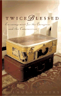 Twice Blessed: Encouragement for the Caregiver and the Carereceiver