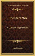 Twice Born Men: A Clinic in Regeneration