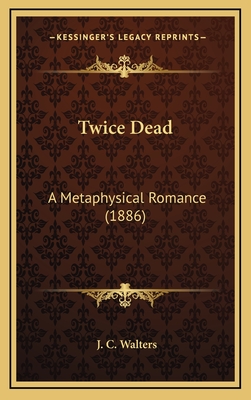 Twice Dead: A Metaphysical Romance (1886) - Walters, J C