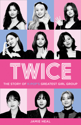 Twice: The Story of K-Pop's Greatest Girl Group - Heal, Jamie