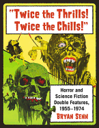 Twice the Thrills! Twice the Chills!: Horror and Science Fiction Double Features, 1955-1974