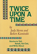 Twice Upon a Time: Stories to Tell, Retell, Act Out, and Write about