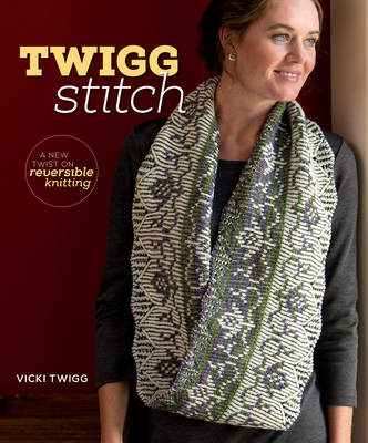 Twigg Stitch: A New Twist on Reversible Knitting - Twigg, Vicki