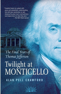 Twilight at Monticello: The Final Years of Thomas Jefferson - Crawford, Alan Pell