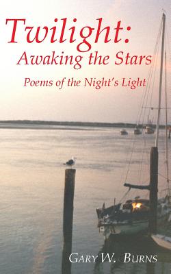 Twilight: Awaking the Stars - Poems of the Night's Light - Burns, Gary W (Designer)