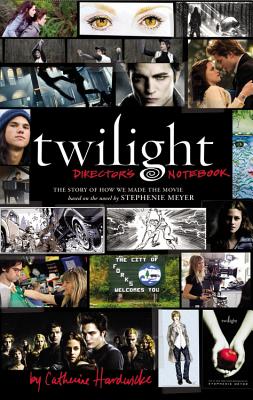 Twilight: Director's Notebook: The Story of How We Made the Movie Based on the Novel by Stephenie Meyer - Hardwicke, Catherine