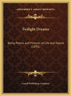 Twilight Dreams: Being Poems and Pictures of Life and Nature (1891) - Cassell Publishing Company
