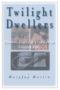 Twilight Dwellers: Ghosts, Gases, and Goblins of Colorado