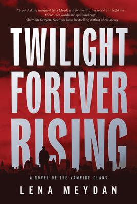 Twilight Forever Rising: A Novel of the Vampire Clans - Meydan, Lena