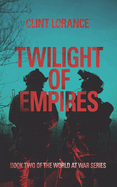 Twilight of Empires: Book Two of the World at War Series