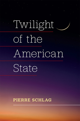 Twilight of the American State - Schlag, Pierre