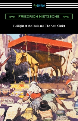 Twilight of the Idols and The Anti-Christ - Nietzsche, Friedrich, and Common, Thomas (Translated by), and Wright, Willard Huntington (Introduction by)