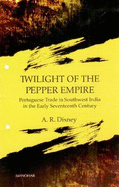 Twilight of the Pepper Empire: Portuguese Trade in Southwest India in the Early Seventeenth Century - Disney, A R