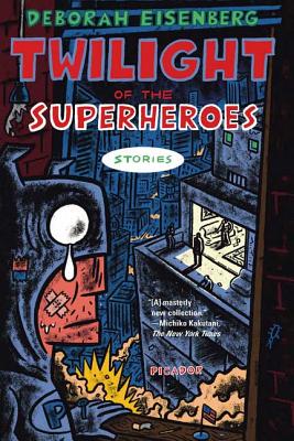 Twilight of the Superheroes: Stories - Eisenberg, Deborah