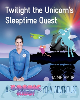 Twilight the Unicorn's Sleepytime Quest: A Cosmic Kids Yoga Adventure - Amor, Jaime